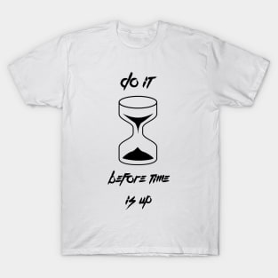 Do it before time is up T-Shirt